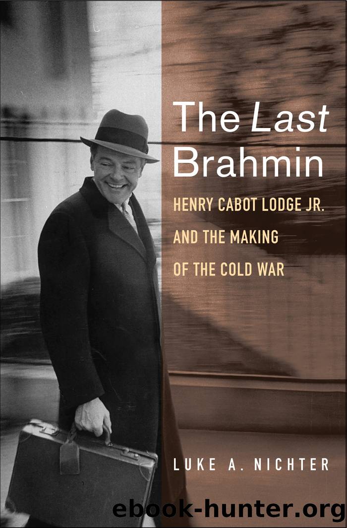 The Last Brahmin: Henry Cabot Lodge Jr. and the Making of the Cold War by Luke A. Nichter