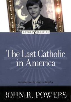 The Last Catholic in America (Loyola Classics) by John R. Powers