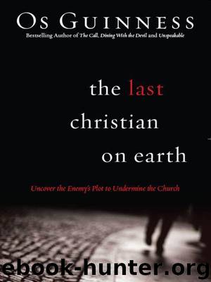 The Last Christian on Earth: Uncover the Enemy's Plot to Undermine the Church by Os Guinness