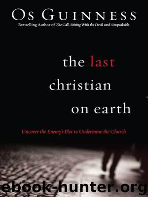 The Last Christian on Earth: Uncover the Enemy's Plot to Undermine the Church by Os Guinness