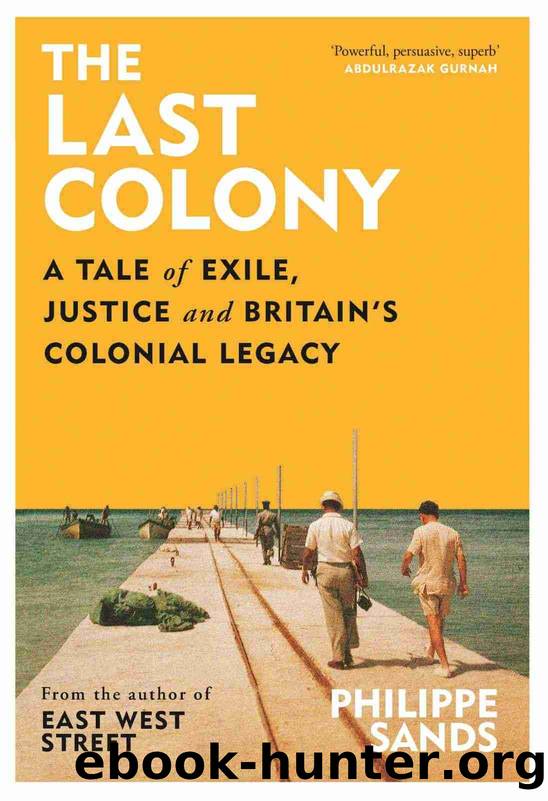The Last Colony: A Tale of Exile, Justice and Britainâs Colonial Legacy by Sands Philippe