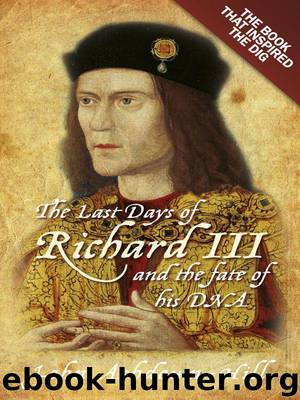 The Last Days of Richard III and the fate of his DNA: The Book that Inspired the Dig by John Ashdown-Hill