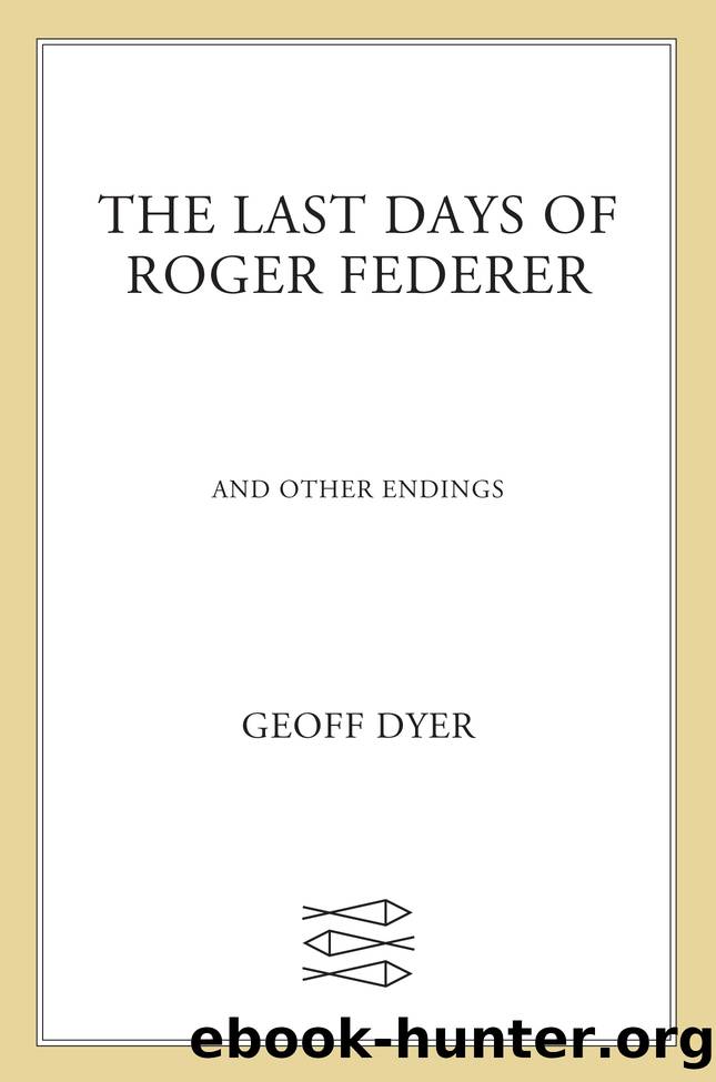 The Last Days of Roger Federer by Geoff Dyer