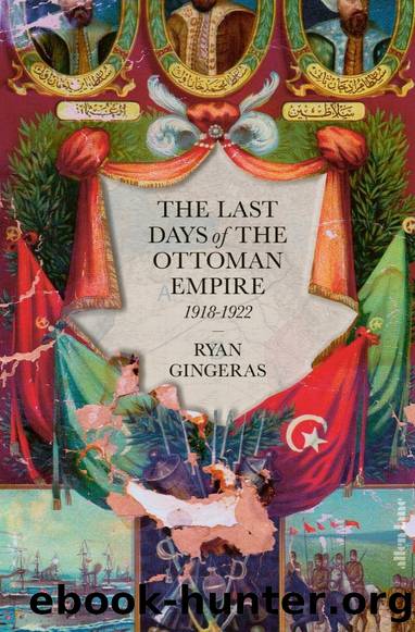 The Last Days of the Ottoman Empire: 1918-1922 by Ryan Gingeras