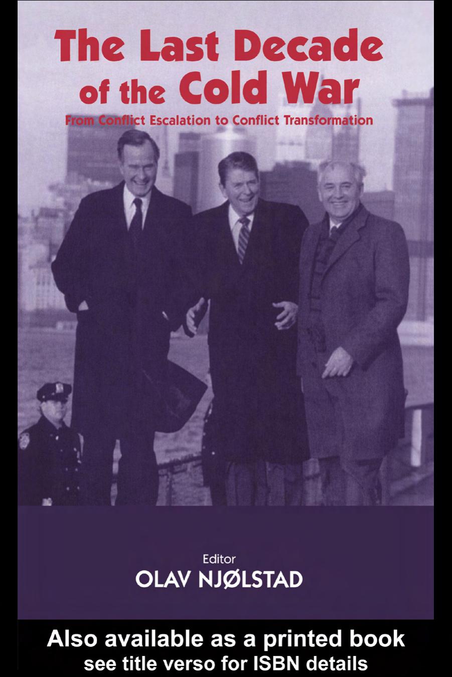 The Last Decade of the Cold War: From Conflict Escalation to Conflict Transformation (Cass Series--Cold War History, 5) by Olav Njolstad