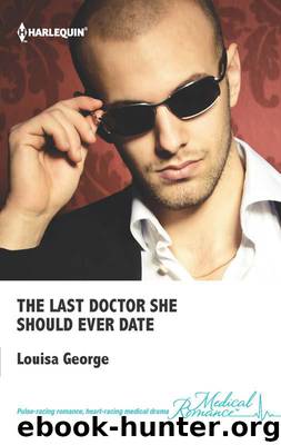 The Last Doctor She Should Ever Date by Louisa George