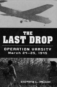 The Last Drop: Operation Varsity, March 24-25, 1945 by Stephen L. Wright