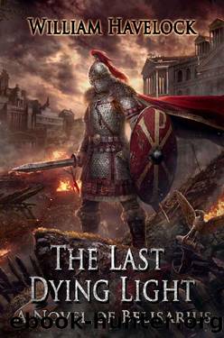 The Last Dying Light: A Novel of Belisarius (The Last of the Romans Book 1) by William Havelock