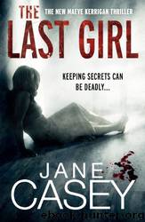 The Last Girl: (Maeve Kerrigan 3) by Jane Casey