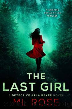 The Last Girl: A gripping, twisting thriller with an ending that will leave you breathless (Detective Arla Baker Series Book 5) by M.L Rose