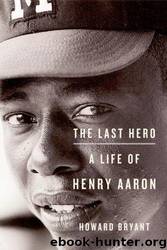 The Last Hero: A Life of Henry Aaron by Howard Bryant