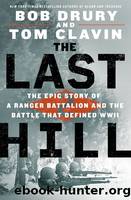 The Last Hill: The Epic Story of a Ranger Battalion and the Battle That Defined WWII by Drury Bob & Clavin Tom