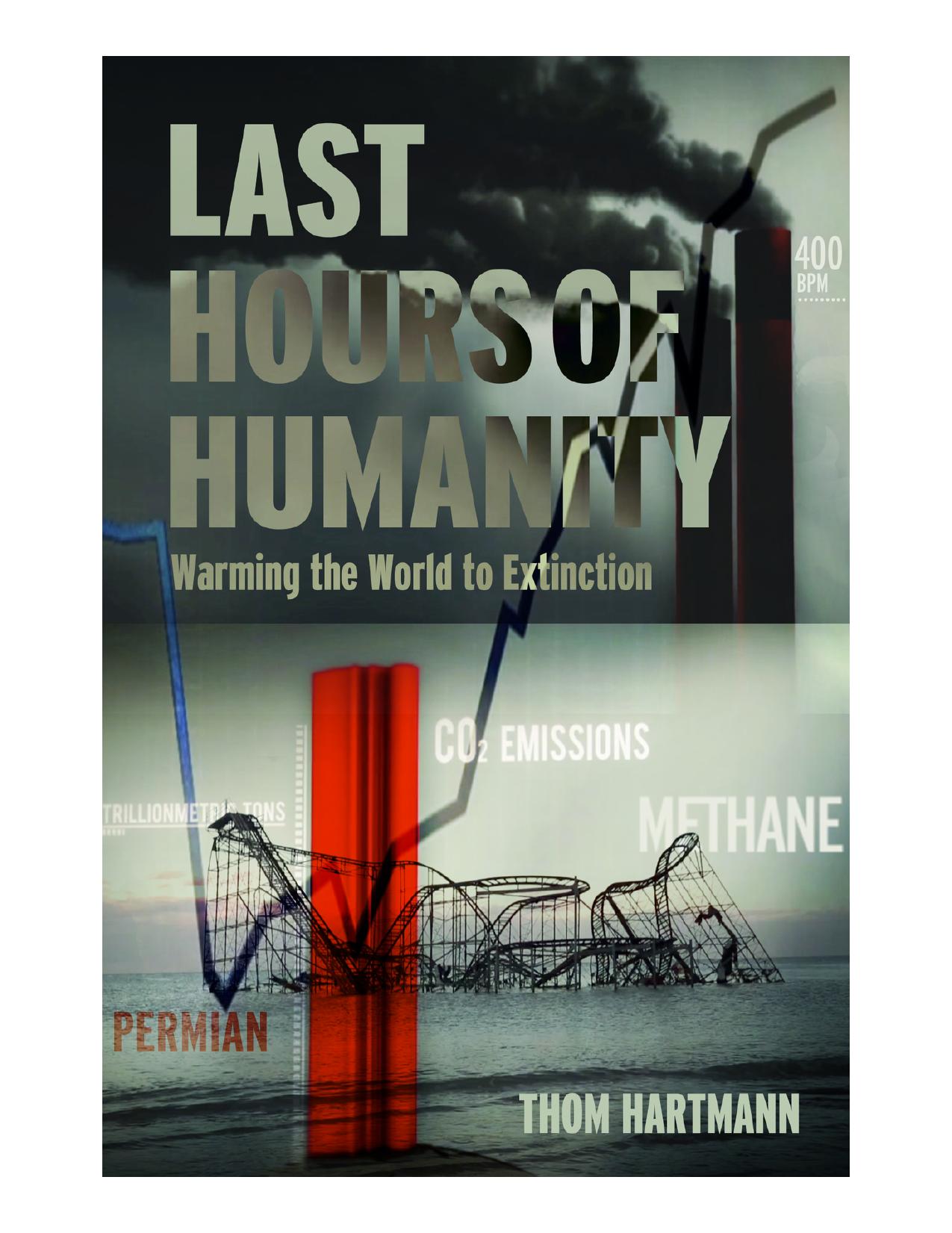 The Last Hours of Humanity: Warming the World to Extinction by Thom Hartmann