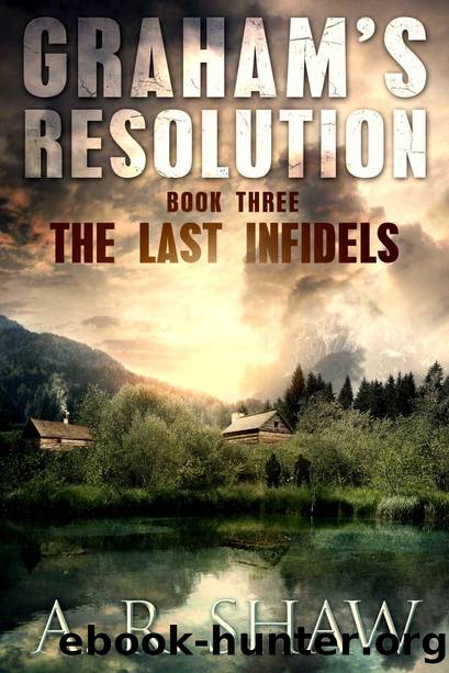 The Last Infidels: A Post Apocalyptic Terrorism Thriller (Graham's Resolution Book 3) by A. R. Shaw