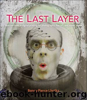 The Last Layer: New methods in digital printing for photography, fine art, and mixed media (Voices That Matter) by Lhotka Bonny Pierce