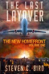 The Last Layover: The New Homefront Volume 1 by Steven Bird
