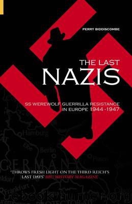 The Last Nazis: SS Werewolf Guerrilla Resistance in Europe 1944-1947 by Perry Biddiscombe
