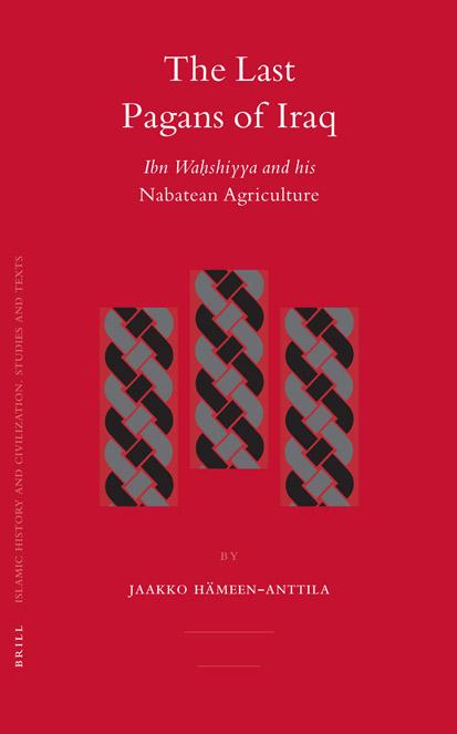 The Last Pagans of Iraq: Ibn Wahshiyya and his Nabatean Agriculture by Jaakko Hameen-Anttila