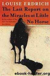 The Last Report on the Miracles at Little No Horse by Erdrich Louise