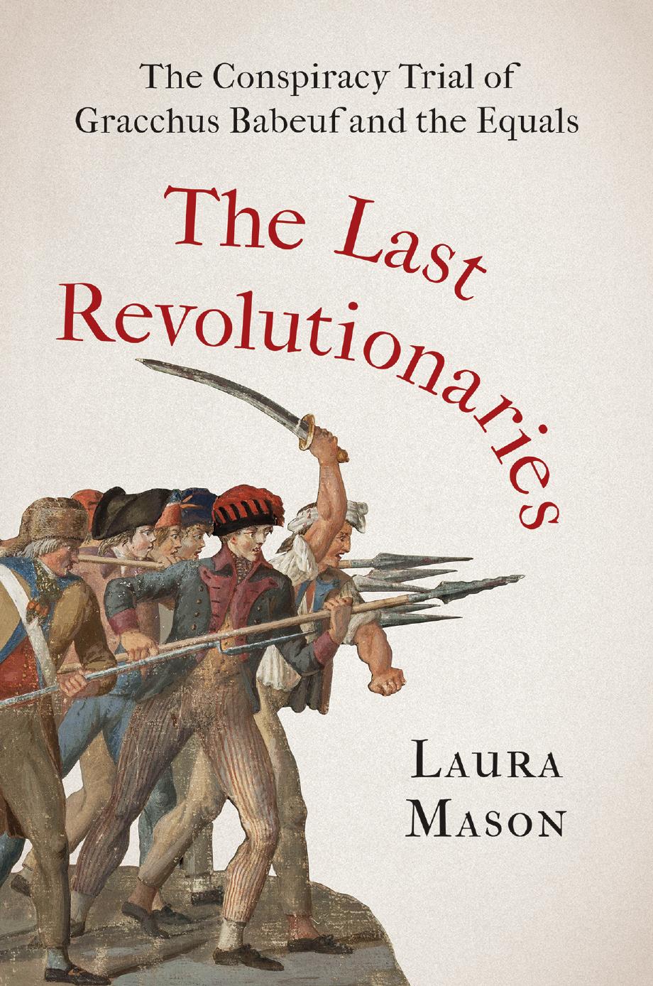 The Last Revolutionaries: The Conspiracy Trial Of Gracchus Babeuf And The Equals by Laura Mason