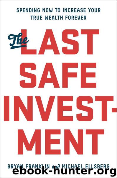 The Last Safe Investment: Spending Now to Increase Your True Wealth Forever by Bryan Franklin & Michael Ellsberg