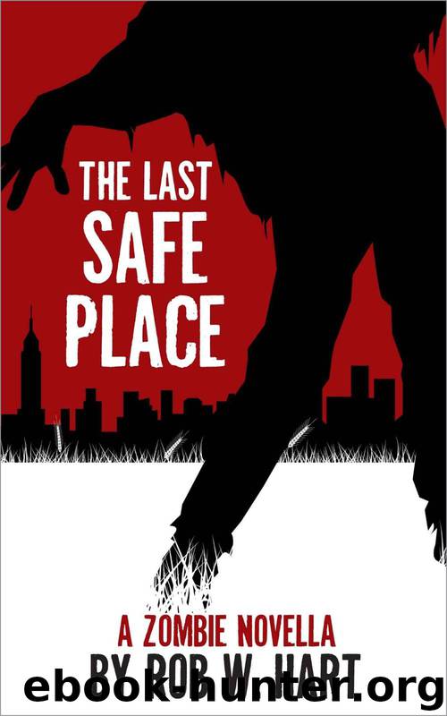 The Last Safe Place: A Zombie Novella by Rob W. Hart