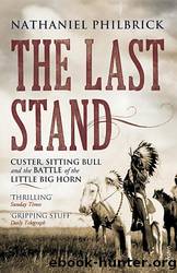 The Last Stand Custer, Sitting Bull, and the Battle of the Little Bighorn by Nathaniel Philbrick