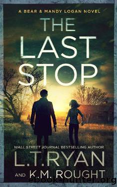 The Last Stop (Bear & Mandy Logan Book 3) by L.T. Ryan & K.M. Rought