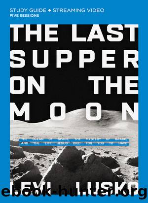 The Last Supper on the Moon Bible Study Guide plus Streaming Video by Levi Lusko