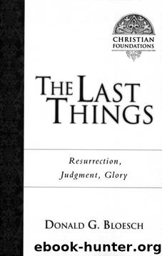 The Last Things: Resurrection, Judgment, Glory by Donald G. Bloesch