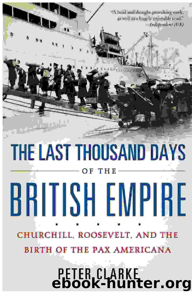 The Last Thousand Days of the British Empire: Churchill, Roosevelt, and the Birth of the Pax Americana by Peter Clarke