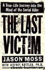 The Last Victim: A True-Life Journey Into the Mind of the Serial Killer by Jason Moss & Jeffrey A. Kottler