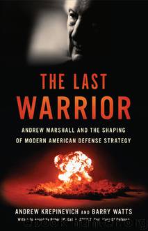 The Last Warrior : Andrew Marshall and the Shaping of Modern American Defense Strategy by Krepinevich Andrew F.; Watts Barry D