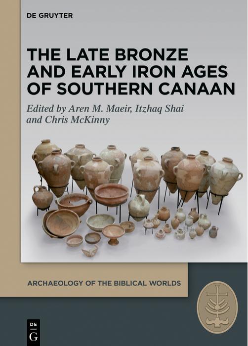 The Late Bronze and Early Iron Ages of Southern Canaan: Selected Studies on the Late Bronze and Early Iron Ages of Southern Canaan by Aren Maeir Itzhaq Shai Chris Mckinny