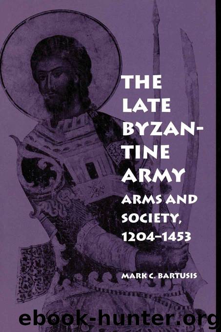 The Late Byzantine Army: Arms and Society, 1204-1453 (The Middle Ages Series) by Mark C. Bartusis