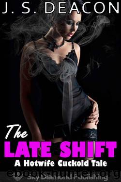 The Late Shift: A Hotwife Cuckold Tale (slutwife, cheating, mfmm, ntr, exhibitionism, voyeur) by J. S. Deacon
