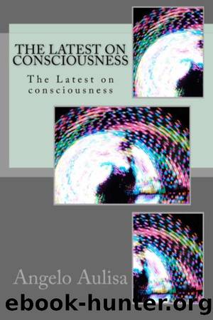 The Latest on Consciousness by Aulisa Angelo;