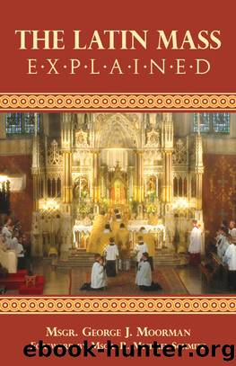 The Latin Mass Explained by Msgr. George J. Moorman