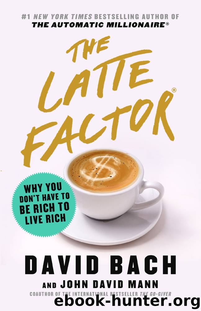 The Latte Factor: Why You Don't Have to Be Rich to Live Rich by David Bach & John David Mann