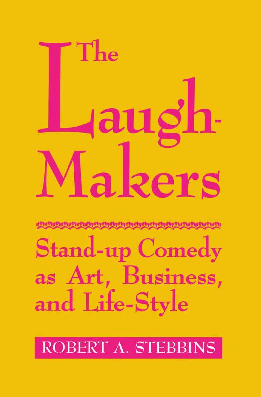 The Laugh-Makers: Stand-Up Comedy as Art, Business, and Life-Style by Robert A. Stebbins