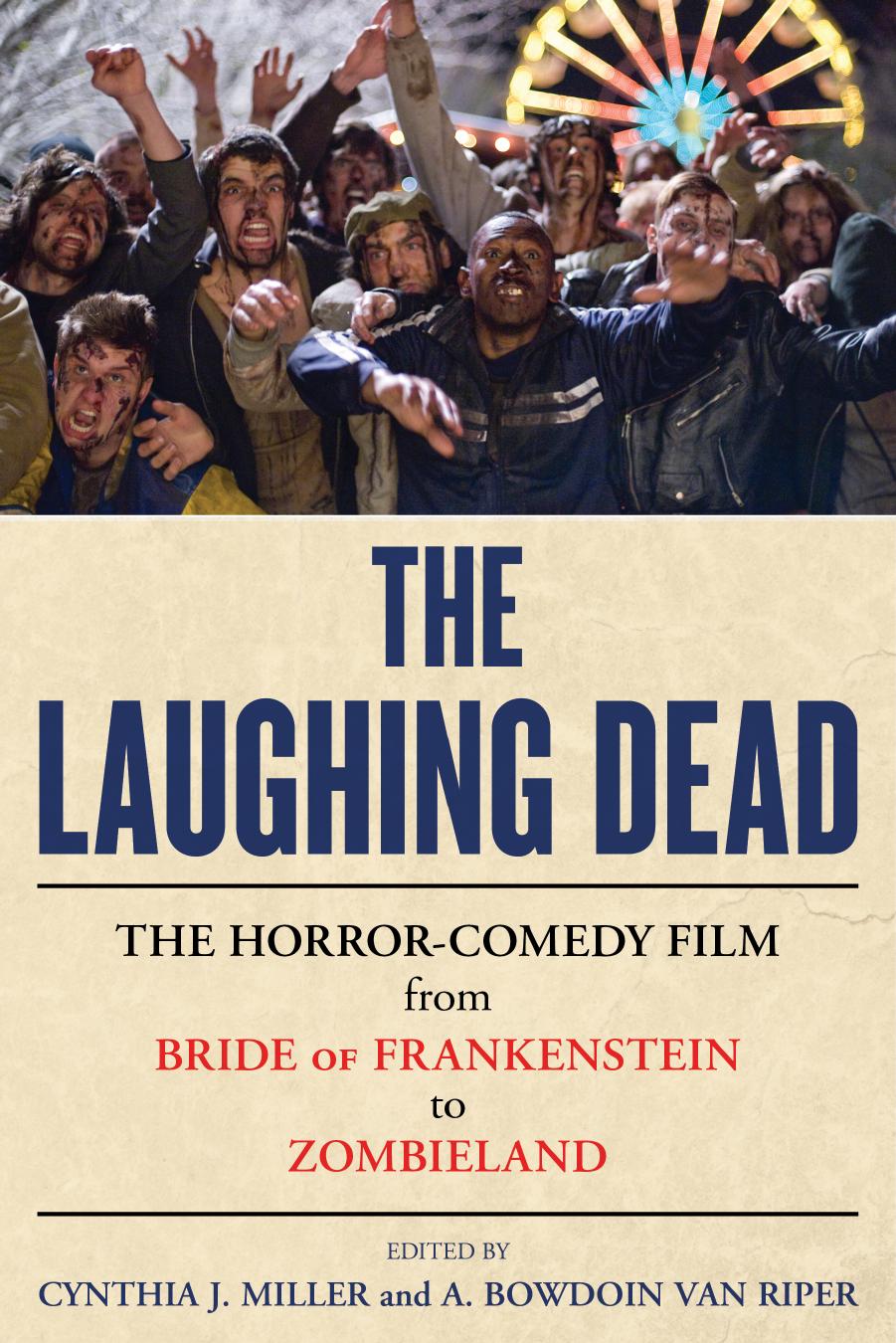 The Laughing Dead: The Horror-Comedy Film from Bride of Frankenstein to Zombieland by Cynthia J. Miller (editor) A. Bowdoin Van Riper (editor)