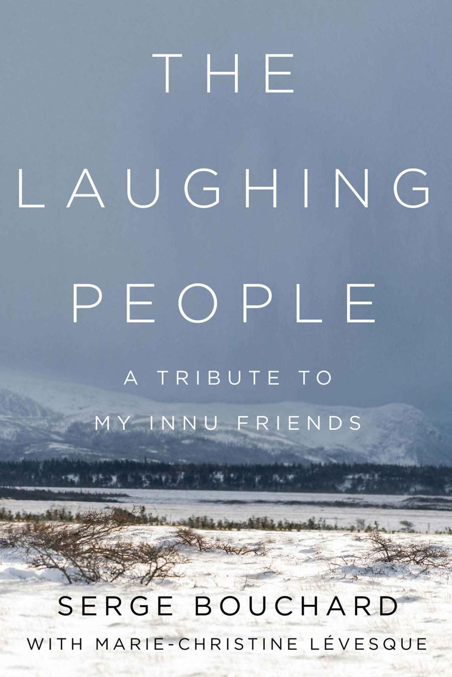 The Laughing People: A Tribute to My Innu Friends by Marie-Christine Lévesque Serge Bouchard