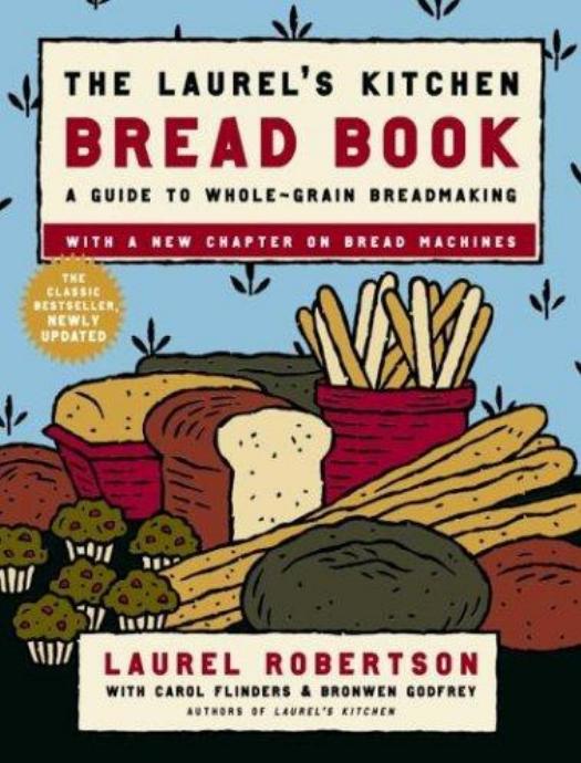 The Laurel's Kitchen Bread Book: A Guide to Whole-Grain Breadmaking by Laurel Robertson & Carol Flinders & Bronwen Godfrey