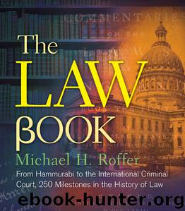 The Law Book: From Hammurabi to the International Criminal Court, 250 Milestones in the History of Law by Michael H. Roffer