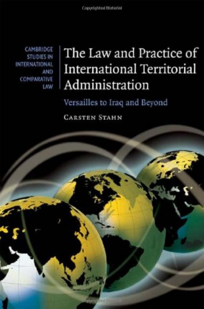 The Law and Practice of International Territorial Administration: Versailles to Iraq and Beyond by Carsten Stahn