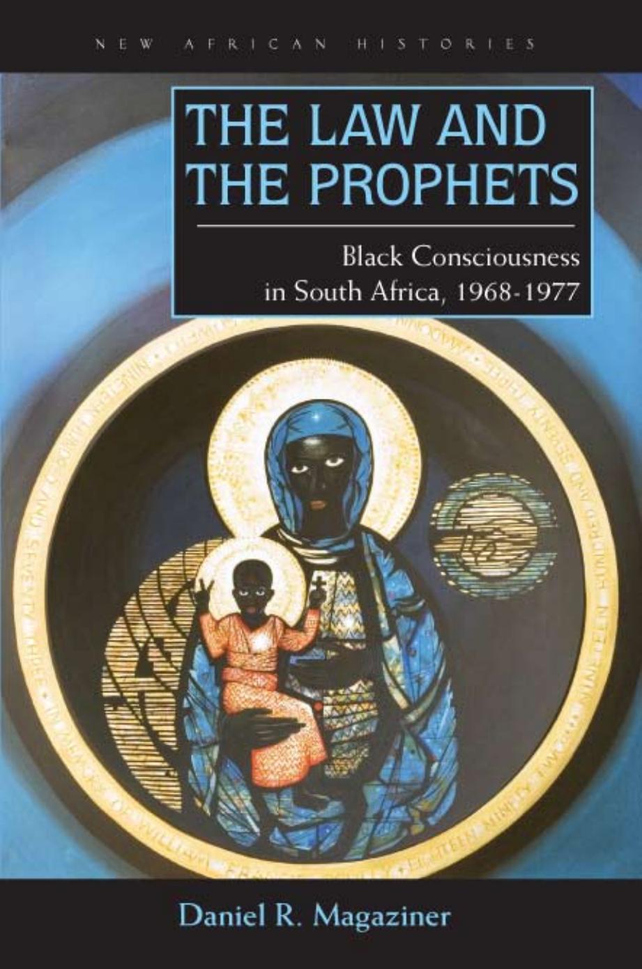 The Law and the Prophets: Black Consciousness in South Africa, 1968â1977 by Daniel R. Magaziner Daniel Magaziner