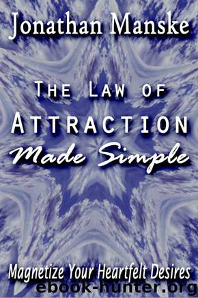 The Law of Attraction Made Simple - Magnetize Your Heartfelt Desires by Jonathan Manske