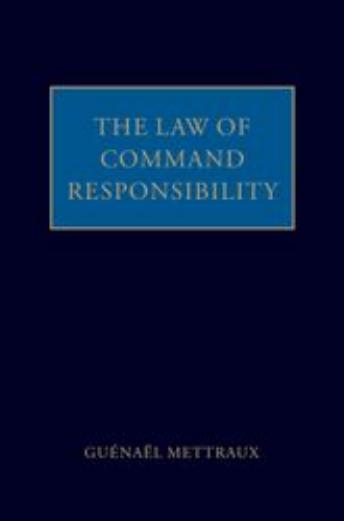 The Law of Command Responsibility by Guénaël Mettraux