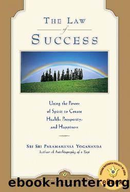 The Law of Success: Using the Power of Spirit to Create Health, Prosperity, and Happiness by Paramahansa Yogananda