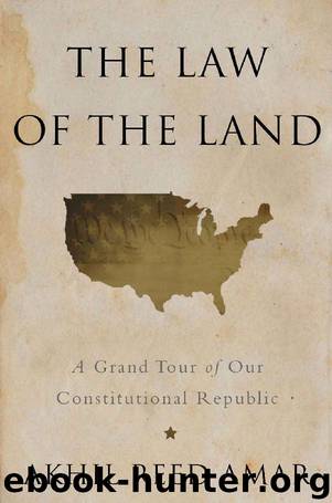 The Law of the Land: A Grand Tour of Our Constitutional Republic by Akhil Reed Amar